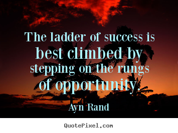 The ladder of success is best climbed by stepping on.. Ayn Rand top success quotes