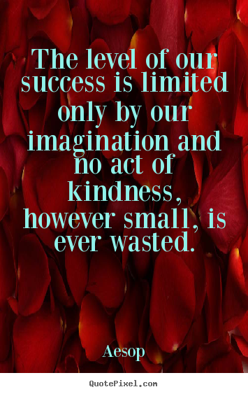 Aesop poster quotes - The level of our success is limited only by our.. - Success quotes