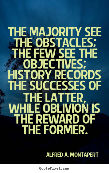The majority see the obstacles; the few see the.. Alfred A. Montapert top success quotes