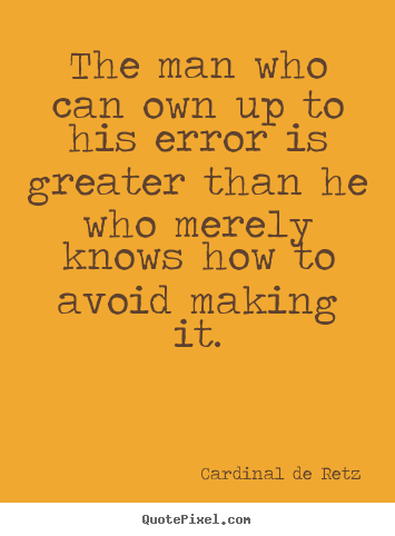 Create picture quotes about success - The man who can own up to his error is greater than he..