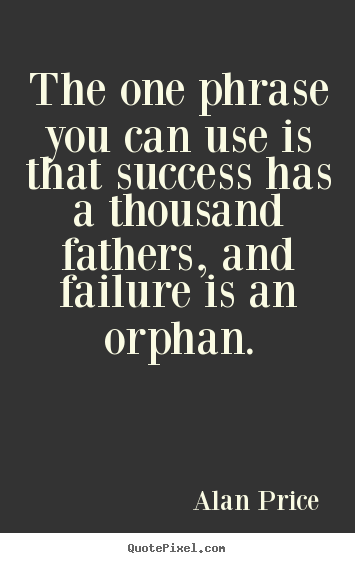 Success quotes - The one phrase you can use is that success has a thousand fathers,..