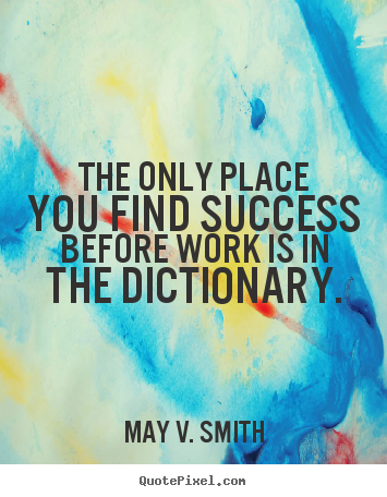 Quote about success - The only place you find success before work is..