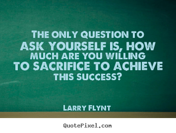 Design picture quotes about success - The only question to ask yourself is, how much are you willing to..