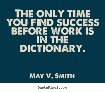 How to design picture quotes about success - The only time you find success before work is..