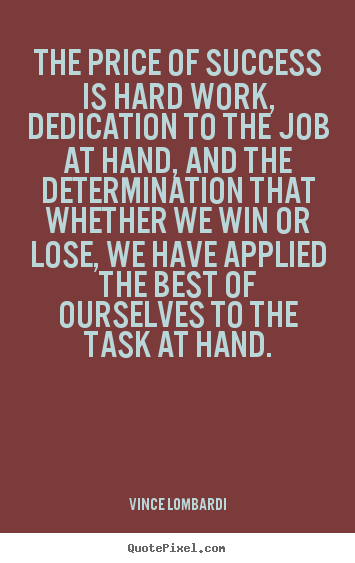 Success quotes - The price of success is hard work, dedication to the job..