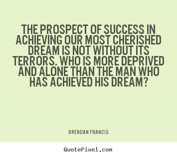 Make custom picture quote about success - The prospect of success in achieving our most cherished dream is not..