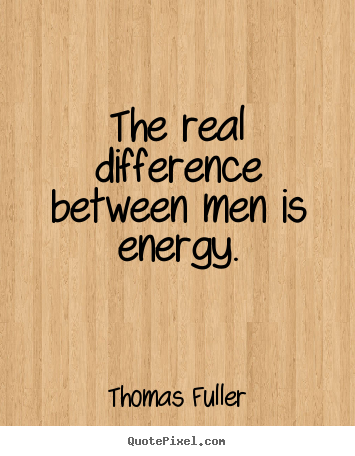 Success quotes - The real difference between men is energy.