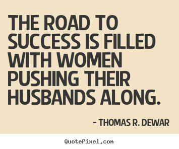 Quotes about success - The road to success is filled with women pushing..