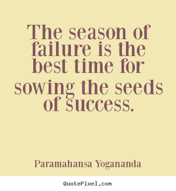 Paramahansa Yogananda picture quotes - The season of failure is the best time for sowing the seeds of success. - Success quotes