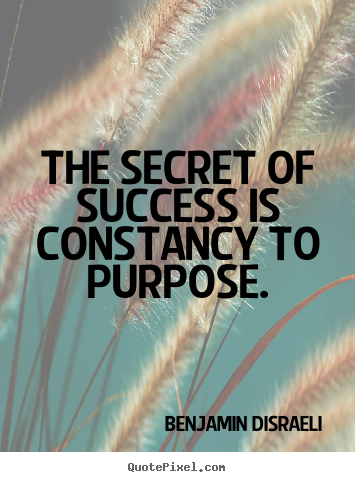 Success quotes - The secret of success is constancy to purpose.