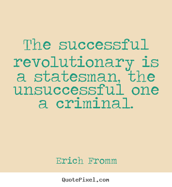 The successful revolutionary is a statesman, the.. Erich Fromm good success quotes