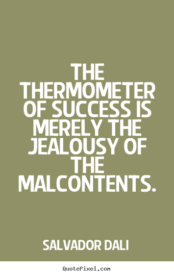Customize picture quotes about success - The thermometer of success is merely the jealousy of the..
