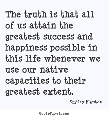 The truth is that all of us attain the greatest.. Smiley Blanton  success quote