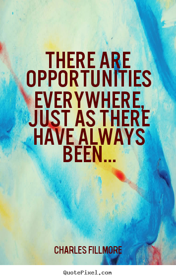 Quote about success - There are opportunities everywhere, just as there have always..