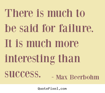 Quotes about success - There is much to be said for failure. it is much more interesting than..