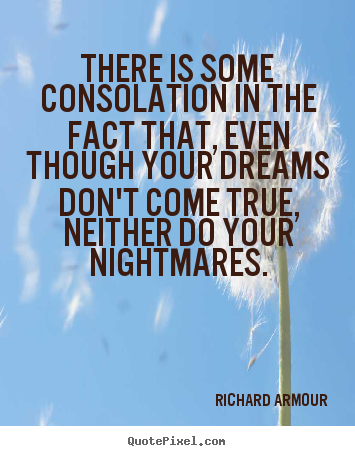 Success quotes - There is some consolation in the fact that, even..