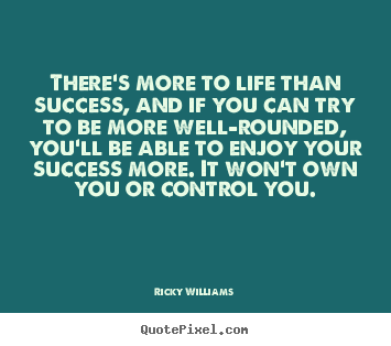 Success quote - There's more to life than success, and if..