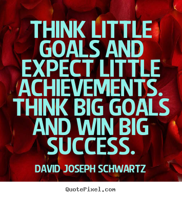 David Joseph Schwartz picture quotes - Think little goals and expect little achievements. think big goals and.. - Success quotes