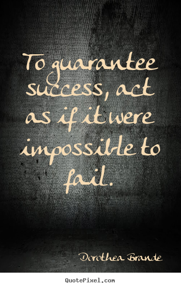 How to make picture quote about success - To guarantee success, act as if it were impossible to fail.
