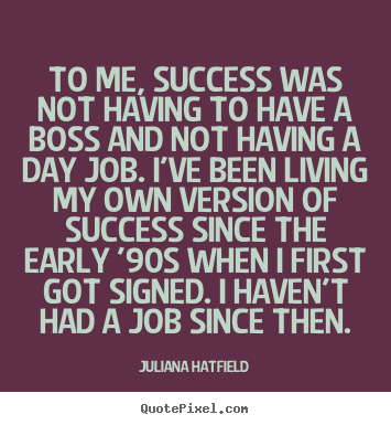 Quotes about success - To me, success was not having to have a boss..
