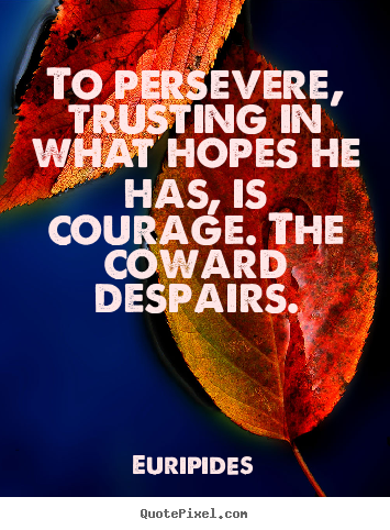 Euripides picture quotes - To persevere, trusting in what hopes he has, is.. - Success quote