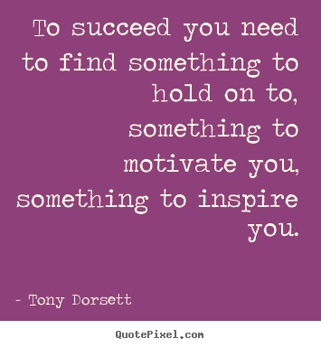 Design picture quotes about success - To succeed you need to find something to hold..