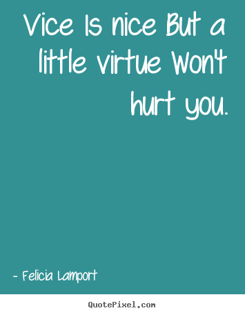 Success quotes - Vice is nice but a little virtue won't hurt you.