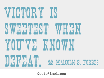 Success quotes - Victory is sweetest when you've known defeat.