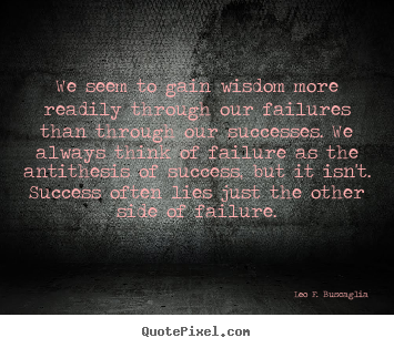 Success quotes - We seem to gain wisdom more readily through our..