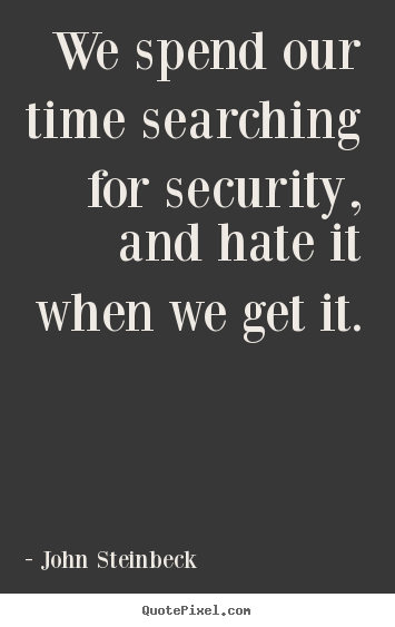 John Steinbeck picture quotes - We spend our time searching for security, and hate it when.. - Success quotes