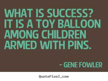Success quotes - What is success? it is a toy balloon among children..