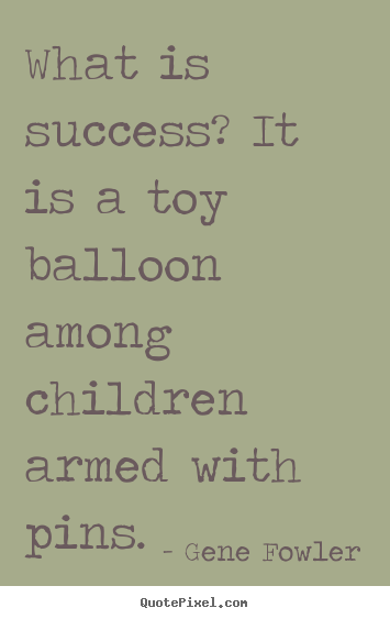 Quote about success - What is success? it is a toy balloon among children..