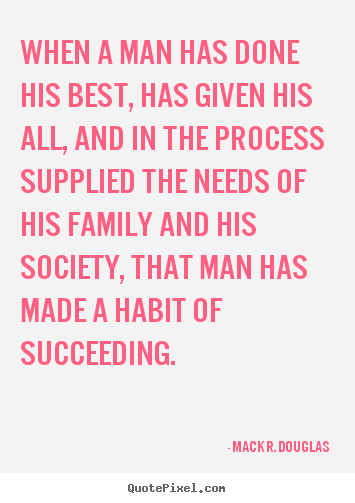 When a man has done his best, has given his.. Mack R. Douglas  success quotes