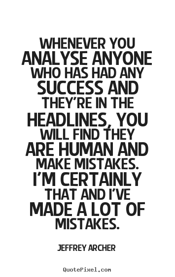 Whenever you analyse anyone who has had any.. Jeffrey Archer popular success quotes