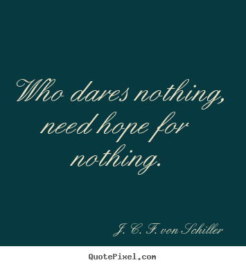 Quotes about success - Who dares nothing, need hope for nothing.