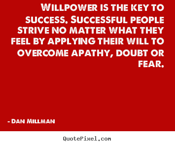Willpower is the key to success. successful people strive no matter.. Dan Millman good success quote