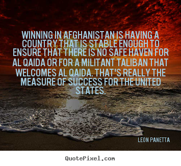 Winning in afghanistan is having a country that is stable.. Leon Panetta  success quotes