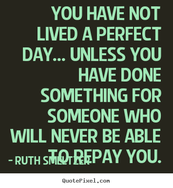 Quotes about success - You have not lived a perfect day... unless you have..