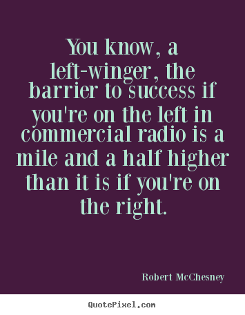 Quotes about success - You know, a left-winger, the barrier to success if you're..