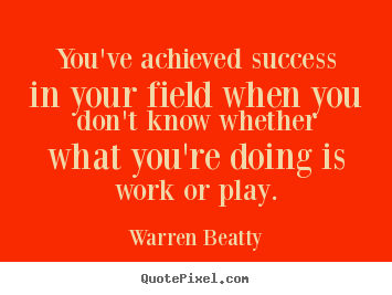 You've achieved success in your field when you don't know.. Warren Beatty  success quote