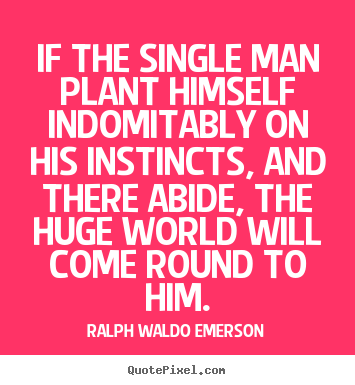 Quotes about success - If the single man plant himself indomitably on his instincts,..