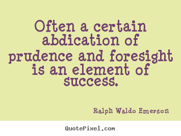 Ralph Waldo Emerson picture quotes - Often a certain abdication of prudence and foresight is an element.. - Success quotes