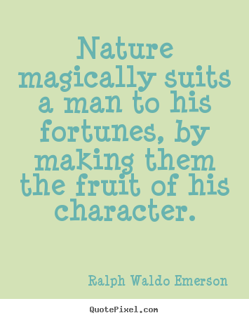 Ralph Waldo Emerson image quotes - Nature magically suits a man to his fortunes, by making them the fruit.. - Success quote