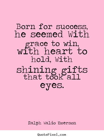 Make personalized picture quotes about success - Born for success, he seemed with grace to win,..