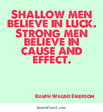 Ralph Waldo Emerson picture quotes - Shallow men believe in luck. strong men believe in.. - Success quotes