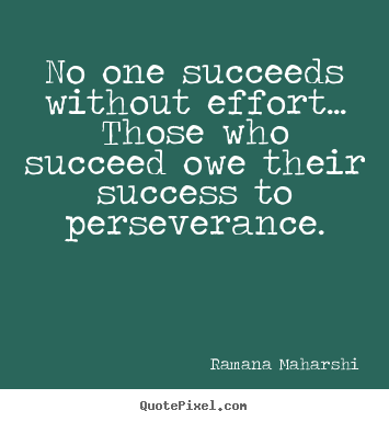 Quote about success - No one succeeds without effort... those who succeed owe..