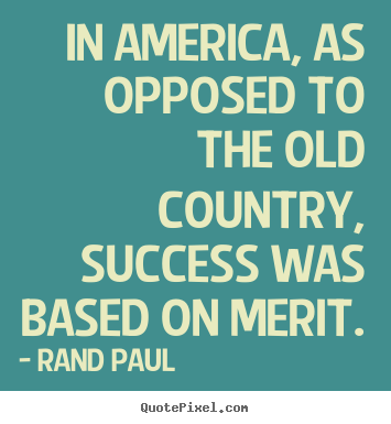 Success quotes - In america, as opposed to the old country, success was based on merit.