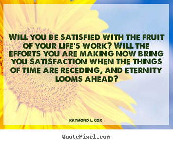 Success quotes - Will you be satisfied with the fruit of..