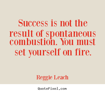 Create custom picture quote about success - Success is not the result of spontaneous combustion. you must..
