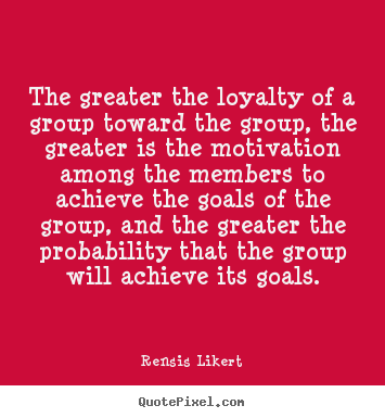 Success quotes - The greater the loyalty of a group toward the group,..